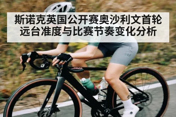 斯诺克英国公开赛奥沙利文首轮远台准度与比赛节奏变化分析